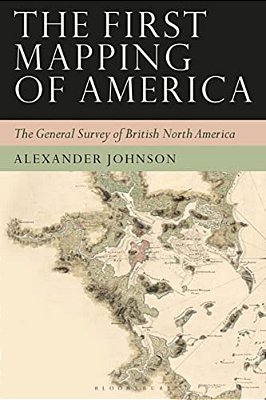 The First Mapping Of America: The General Survey Of British North America-..