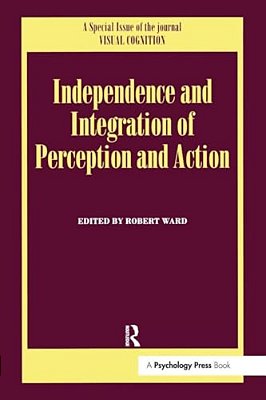 Independence And Integration Of Perception And Action: A Special Issue Of Visual Cognition-..
