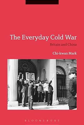 The Everyday Cold War: Britain And China, 1950-1972-..