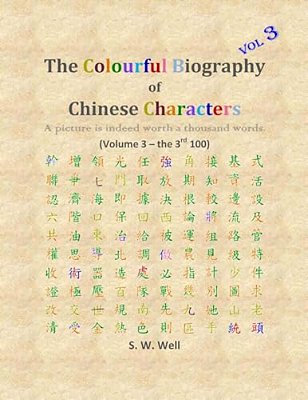 The Colourful Biography Of Chinese Characters, Volume 3: The Complete Book Of Chinese Characters With Their Stories In Colour, Volume 3-..