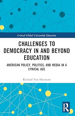 Challenges To Democracy In And Beyond Education: American Policy, Politics, And Media In A Cynical Age-..