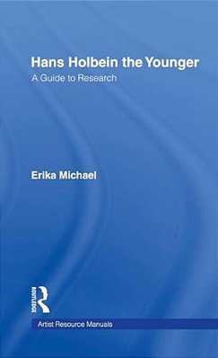Hans Holbein The Younger: A Guide To Research-..
