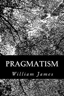 Pragmatism: A New Name For Some Old Ways Of Thinking-..