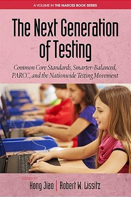 The Next Generation Of Testing: Common Core Standards, Smarter-Balanced, Parcc, And The Nationwide Testing Movement-..