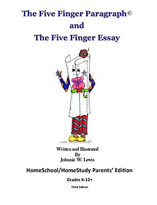 The Five Finger Paragraph(c) And The Five Finger Essay: Homeschool Parents' Ed.: Homeschool/Homestudy (Grades K-12+) Parents' Edition-..