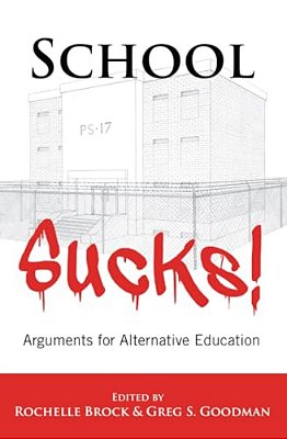 School Sucks!: Arguments For Alternative Education-..