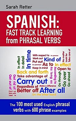 Spanish: Fast Track Learning From Phrasal Verbs: The 100 Most Used English Phrasal Verbs With 600 Phrase Examples. -..