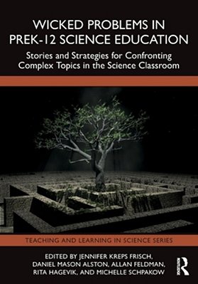 Wicked Problems In Prek-12 Science Education: Stories And Strategies For Confronting Complex Topics In The Science Classroom-..