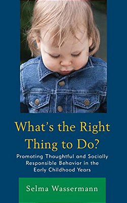 What's The Right Thing To Do?: Promoting Thoughtful And Socially Responsible Behavior In The Early Childhood Years-..