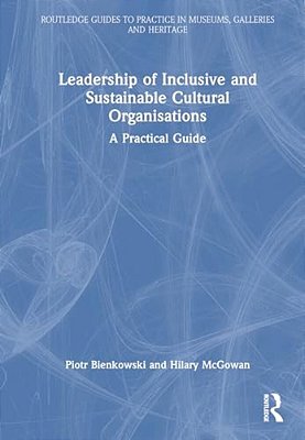 Leadership Of Inclusive And Sustainable Cultural Organisations: A Practical Guide-..