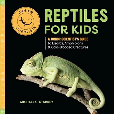 Reptiles For Kids: A Junior Scientist's Guide To Lizards, Amphibians, And Cold-Blooded Creatures-..