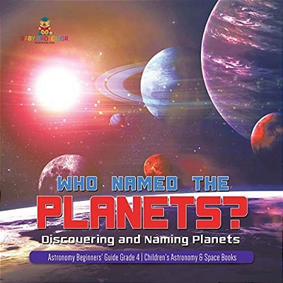Who Named The Planets?: Discovering And Naming Planets Astronomy Beginners' Guide Grade 4 Children's Astronomy & Space Books-..