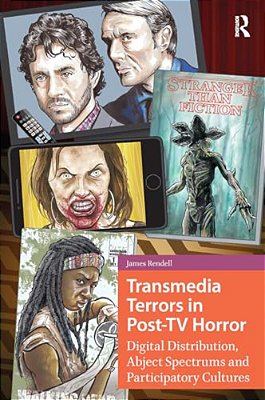 Transmedia Terrors In Post-Tv Horror: Digital Distribution, Abject Spectrums, And Participatory Cultures-..