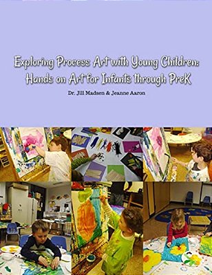 Exploring Process Art With Young Children: Hands On Art For Infants Through Prek-..