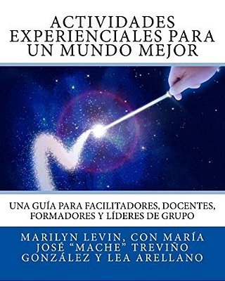 Actividades Experienciales Para Un Mundo Mejor: Una Guía Para Facilitadores, Docentes, Formadores Y Líderes De Grupo-..