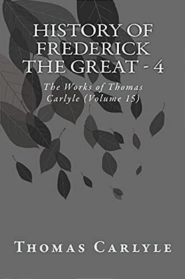 History Of Frederick The Great - 4: The Works Of Thomas Carlyle (Volume 15)-..