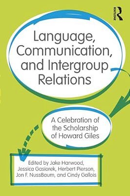 Language, Communication, And Intergroup Relations: A Celebration Of The Scholarship Of Howard Giles-..