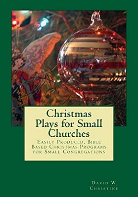 Christmas Plays For Small Churches: Easily Produced, Bible Based Christmas Programs For Small Congregations-..