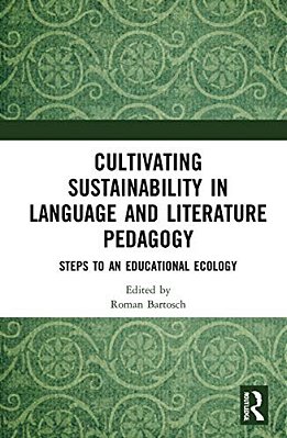 Cultivating Sustainability In Language And Literature Pedagogy: Steps To An Educational Ecology-..