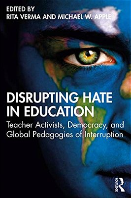 Disrupting Hate In Education: Teacher Activists, Democracy, And Global Pedagogies Of Interruption-..