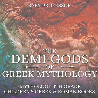 The Demi-Gods Of Greek Mythology - Mythology 4Th Grade Children's Greek & Roman Books-..