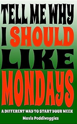 Tell Me Why I Should Like Mondays: A Different Way To Start Your Week-..