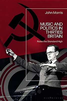 Music And Politics In Thirties Britain: Raise The Standard High-..