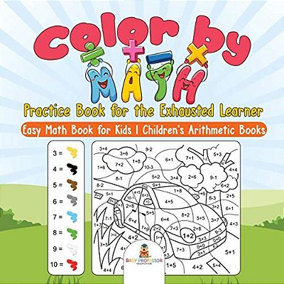 Color By Math Practice Book For The Exhausted Learner - Easy Math Book For Kids Children's Arithmetic Books-..