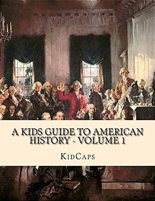 A Kids Guide To American History - Volume 1: Jamestown To The Lewis And Clark Expedition-..