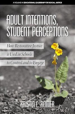 Adult Intentions, Student Perceptions: How Restorative Justice Is Used In Schools To Control And To Engage-..
