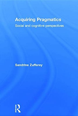 Acquiring Pragmatics: Social And Cognitive Perspectives-..