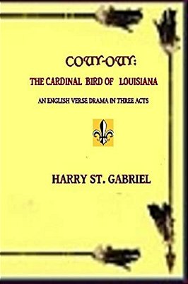 Couy-Ouy: The Cardinal Bird Of Louisiana: An English Verse Drama In Three Acts-..
