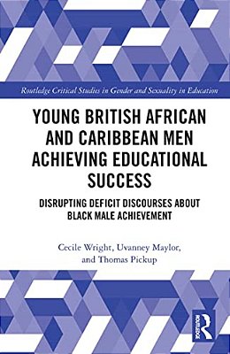 Young British African And Caribbean Men Achieving Educational Success: Disrupting Deficit Discourses About Black Male Achievement-..