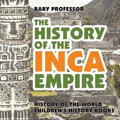 The History Of The Inca Empire - History Of The World Children's History Books-..