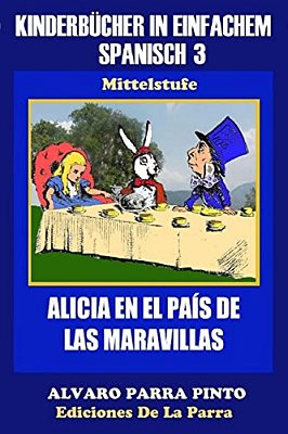 Kinderbücher In Einfachem Spanisch Band 3: Alicia En El País De Las Maravillas-..