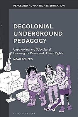 Decolonial Underground Pedagogy: Unschooling And Subcultural Learning For Peace And Human Rights-..