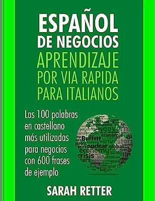 Espanol De Negocios: Aprendizaje Por Via Rapida Para Italianos: Las 100 Más Utilizadas Palabras De Español Para Negocios Con 600 Frases De Ejemplo. -..