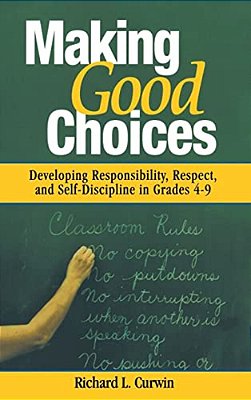 Making Good Choices: Developing Responsibility, Respect, And Self-Discipline In Grades 4-9-..