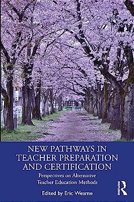 New Pathways In Teacher Preparation And Certification: Perspectives On Alternative Teacher Education Methods-..