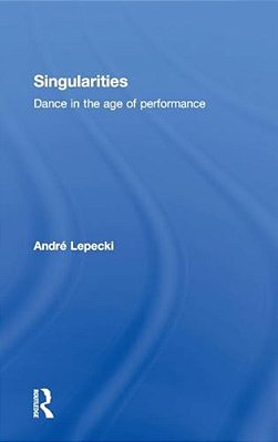 Singularities: Dance In The Age Of Performance-..