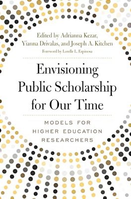 Envisioning Public Scholarship For Our Time: Models For Higher Education Researchers-..