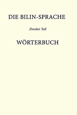 Die Bilin-Sprache Zweiter Band: Wörterbuch-..