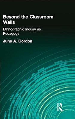 Beyond The Classroom Walls: Ethnographic Inquiry As Pedagogy-..