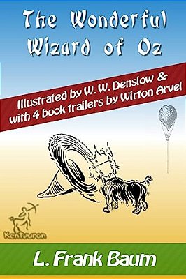 The Wonderful Wizard Of Oz (With 4 Book Trailers): New Illustrated Edition With Original Drawings By W. W. Denslow, & With 4 Book Trailers By Wirton Ar-..