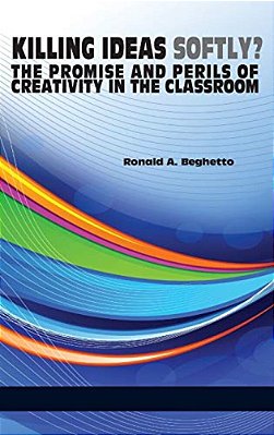 Killing Ideas Softly? The Promise And Perils Of Creativity In The Classroom-..