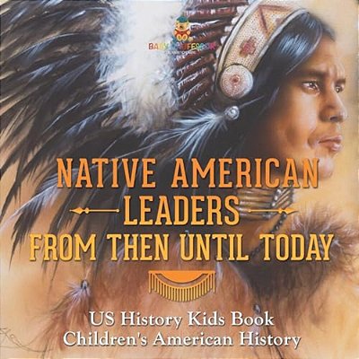 Native American Leaders From Then Until Today - US History Kids Book Children's American History-..