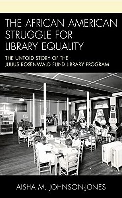 African American Struggle For Library Equality: The Untold Story Of The Julius Rosenwald Fund Library Program-..
