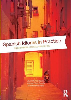 Spanish Idioms In Practice: Understanding Language And Culture-..