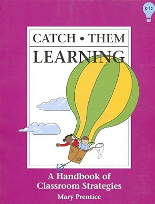 Catch Them Learning: A Handbook Of Classroom Strategies-..