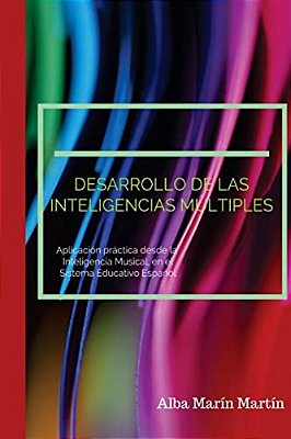 Desarrollo De Las Inteligencias Multiples: Aplicación Práctica Desde La Inteligencia Musical En El Sistema Educativo Infantil Español-..